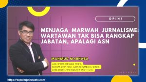 Menjaga Marwah Jurnalisme: Wartawan Tak Bisa Rangkap Jabatan, Apalagi ASN