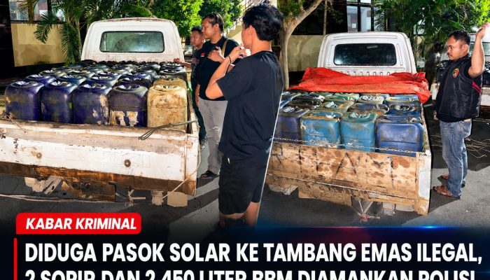 Diduga Pasok Solar ke Tambang Emas Ilegal, 2 Sopir dan 2.450 Liter BBM Diamankan Polisi